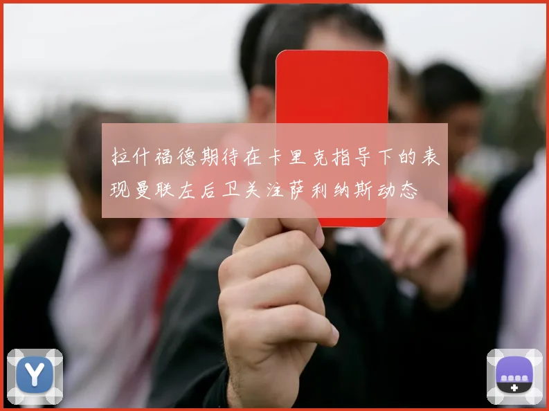 拉什福德期待在卡里克指导下的表现曼联左后卫关注萨利纳斯动态